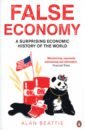 Beattie Alan False Economy. A Surprising Economic History of the World frank robert h the economic naturalist why economics explains almost everything