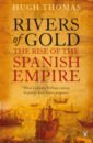 Thomas Hugh Rivers of Gold. The Rise of the Spanish Empire