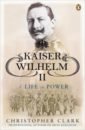 Clark Christopher Kaiser Wilhelm II. A Life in Power