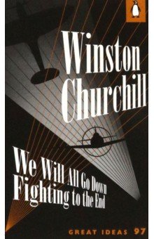 Churchill Winston - We Will All Go Down Fighting to the End