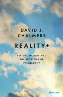 Reality+. Virtual Worlds and the Problems of Philosophy