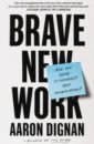 цена Dignan Aaron Brave New Work. Are You Ready to Reinvent Your Organization?