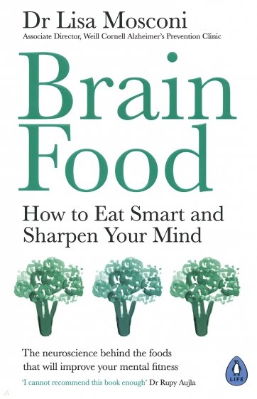 Brain Food. How to Eat Smart and Sharpen Your Mind