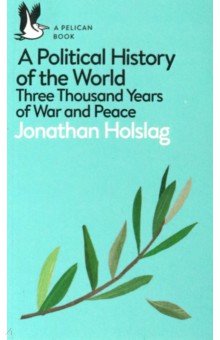A Political History of the World. Three Thousand Years of War and Peace