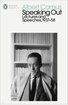 Camus Albert - Speaking Out. Lectures and Speeches 1937-58