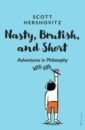 Hershovitz Scott Nasty, Brutish, and Short. Adventures in Philosophy with Kids
