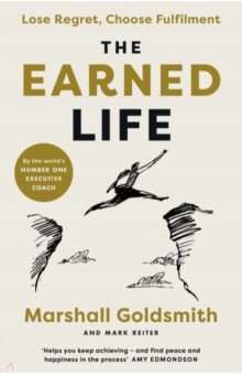 Goldsmith Marshall, Reiter Mark - The Earned Life. Lose Regret, Choose Fulfilment