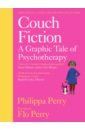 Perry Philippa, Perry Flo Couch Fiction. A Graphic Tale of Psychotherapy perry flo how to have feminist sex a fairly graphic guide