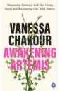 Chakour Vanessa Awakening Artemis. Deepening Intimacy with the Living Earth and Reclaiming Our Wild Nature bts love yourself her