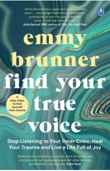 

Find Your True Voice. Stop Listening to Your Inner Critic, Heal Your Trauma and Live a Life