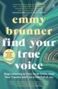 Brunner Emmy Find Your True Voice. Stop Listening to Your Inner Critic, Heal Your Trauma and Live a Life braddock kevin everything begins with asking for help an honest guide to depression and anxiety