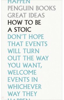 Aurelius Marcus, Seneca Lucius, Epictetus - How To Be a Stoic