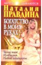 Богатство в моих руках: Руководство по привлечению денег - Правдина Наталия Борисовна