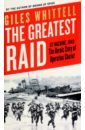 цена Whittell Giles The Greatest Raid. St Nazaire, 1942. The Heroic Story of Operation Chariot