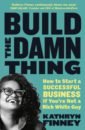 Finney Kathryn Build The Damn Thing. How to Start a Successful Business if You're Not a Rich White Guy the lean startup how constant innovation creates radically successful businesses