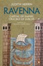 Herrin Judith Ravenna. Capital of Empire, Crucible of Europe herrin judith ravenna capital of empire crucible of europe