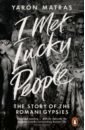 Matras Yaron I Met Lucky People. The Story of the Romani Gypsies