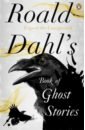 Dahl Roald Roald Dahl's Book of Ghost Stories dahl roald the gloriumptious worlds of roald dahl