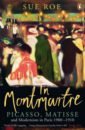 Roe Sue In Montmartre. Picasso, Matisse and Modernism in Paris, 1900-1910 bradbury r zen in the art of writing