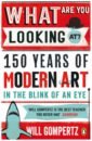 Gompertz Will What Are You Looking At? 150 Years of Modern Art in the Blink of an Eye art beauty набор резинок в косметичкеqueen of the year