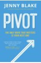 Blake Jenny Pivot. The Only Move That Matters Is Your Next One bloomsbury publishing get that job interviews how to keep your head and land your ideal job