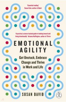 Emotional Agility. Get Unstuck, Embrace Change and Thrive in Work and Life