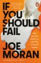 Moran Joe If You Should Fail. Why Success Eludes Us and Why It Doesn’t Matter
