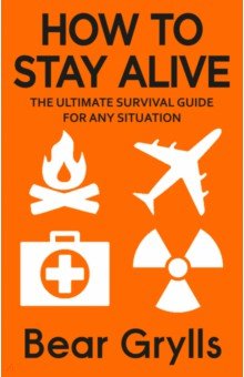 Grylls Bear - How to Stay Alive. The Ultimate Survival Guide for Any Situation