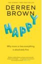 Brown Derren Happy. Why More or less everything is absolutely fine brown derren happy why more or less everything is absolutely fine
