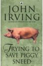 Irving John Trying to Save Piggy Sneed irving john the world according to garp