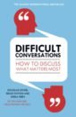 Patton Bruce, Stone Douglas, Heen Sheila Difficult Conversations. How to Discuss What Matters Most patton bruce stone douglas heen sheila difficult conversations how to discuss what matters most