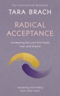 Radical Acceptance. Awakening the Love that Heals Fear and Shame