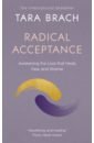 Brach Tara Radical Acceptance. Awakening the Love that Heals Fear and Shame