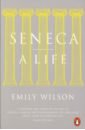 Wilson Emily Seneca. A Life seneca lucius letters from a stoic