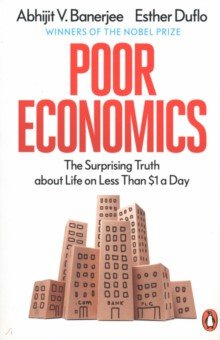 Banerjee Abhijit V., Duflo Esther - Poor Economics. The Surprising Truth about Life on Less Than 1 Dollar a Day