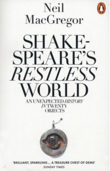 Shakespeare s Restless World. An Unexpected History in Twenty Objects