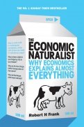The Economic Naturalist. Why Economics Explains Almost Everything