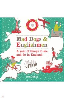 Jones Tom - Mad Dogs and Englishmen. A year of things to see and do in England