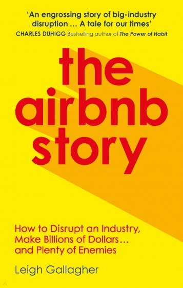 The Airbnb Story. How Three Guys Disrupted an Industry, Made Billions of Dollars...