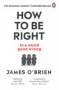 O`Brien James How to be Right... in a world gone wrong burke james lee a morning for flamingos