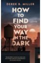 цена Miller Derek B. How to Find Your Way in the Dark