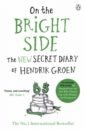 Groen Hendrik On the Bright Side. The new secret diary of Hendrik Groen groen hendrik eierlikörtage das geheime tagebuch des hendrik groen 83 1 4 jahre