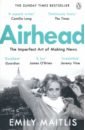 Maitlis Emily Airhead. The Imperfect Art of Making News gimson andrew gimson s presidents brief lives from washington to trump