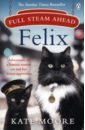 Moore Kate Full Steam Ahead, Felix. Adventures of a famous station cat and her kitten apprentice tosol a 40 felix