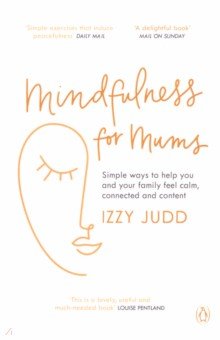 Mindfulness for Mums. Simple ways to help you and your family feel calm, connected and content
