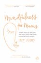 Judd Izzy Mindfulness for Mums. Simple ways to help you and your family feel calm, connected and content blanchard kenneth diaz ortiz claire one minute mentoring how to find and work with a mentor and why you ll benefit from being one