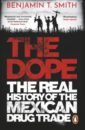 Smith Benjamin T. The Dope. The Real History of the Mexican Drug Trade smith benjamin t the dope the real history of the mexican drug trade