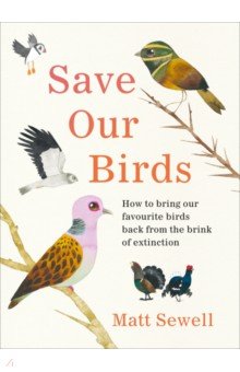 

Save Our Birds. How to bring our favourite birds back from the brink of extinction