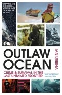 The Outlaw Ocean. Crime and Survival in the Last Untamed Frontier