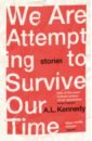 Kennedy A. L. We Are Attempting to Survive Our Time